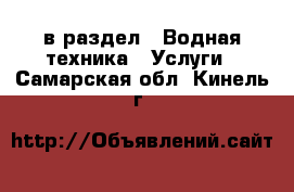  в раздел : Водная техника » Услуги . Самарская обл.,Кинель г.